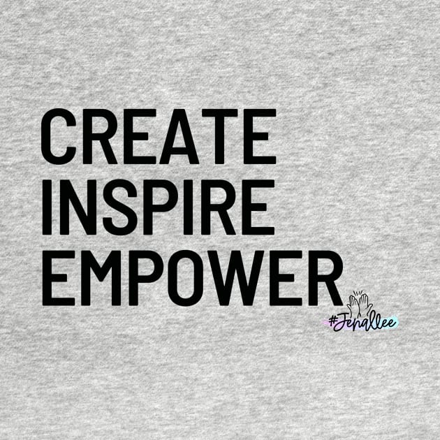 Create, Inspire, Empower by Jenallee